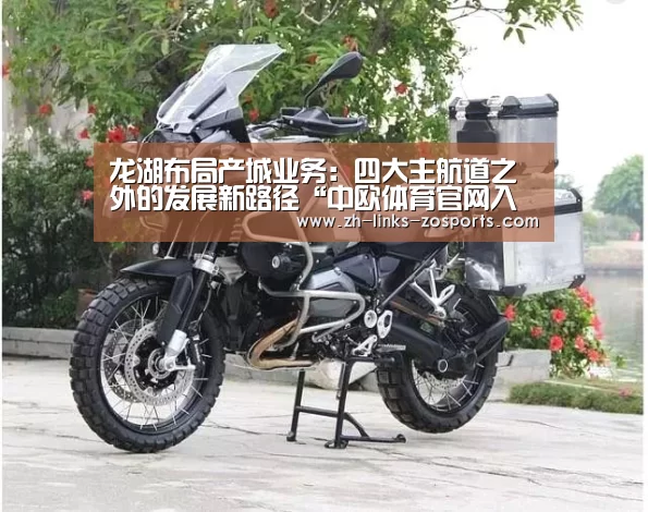 龙湖布局产城业务:四大主航道之外的发展新路径“中欧体育官网入口,中欧体育官方下载,中欧体育平台”(图2) 中欧体育官网入口,中欧体育官方下载,中欧体育平台